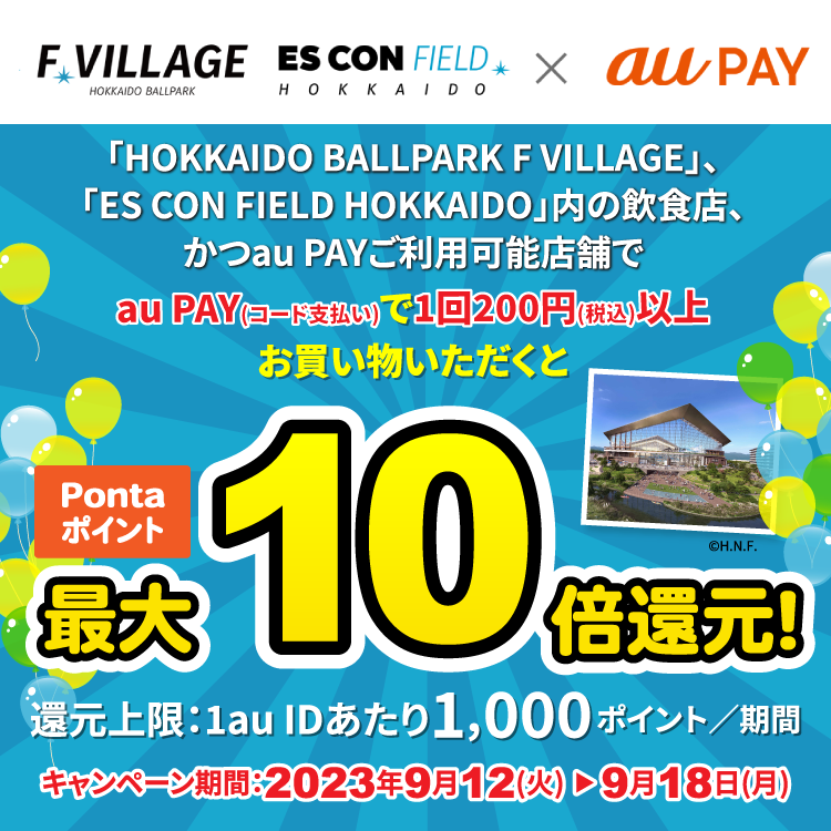 HOKKAIDO BALLPARK F VILLAGE・ES CON FIELD HOKKAIDOにてau PAY（コード支払い）を利用してお支払いいただいた方を対象に、Pontaポイント最大10倍還元！キャンペーン期間：2023年9月12日～9月18日