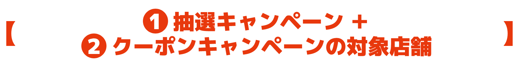 1 抽選キャンペーン ＋ 2 クーポンキャンペーンの対象店舗