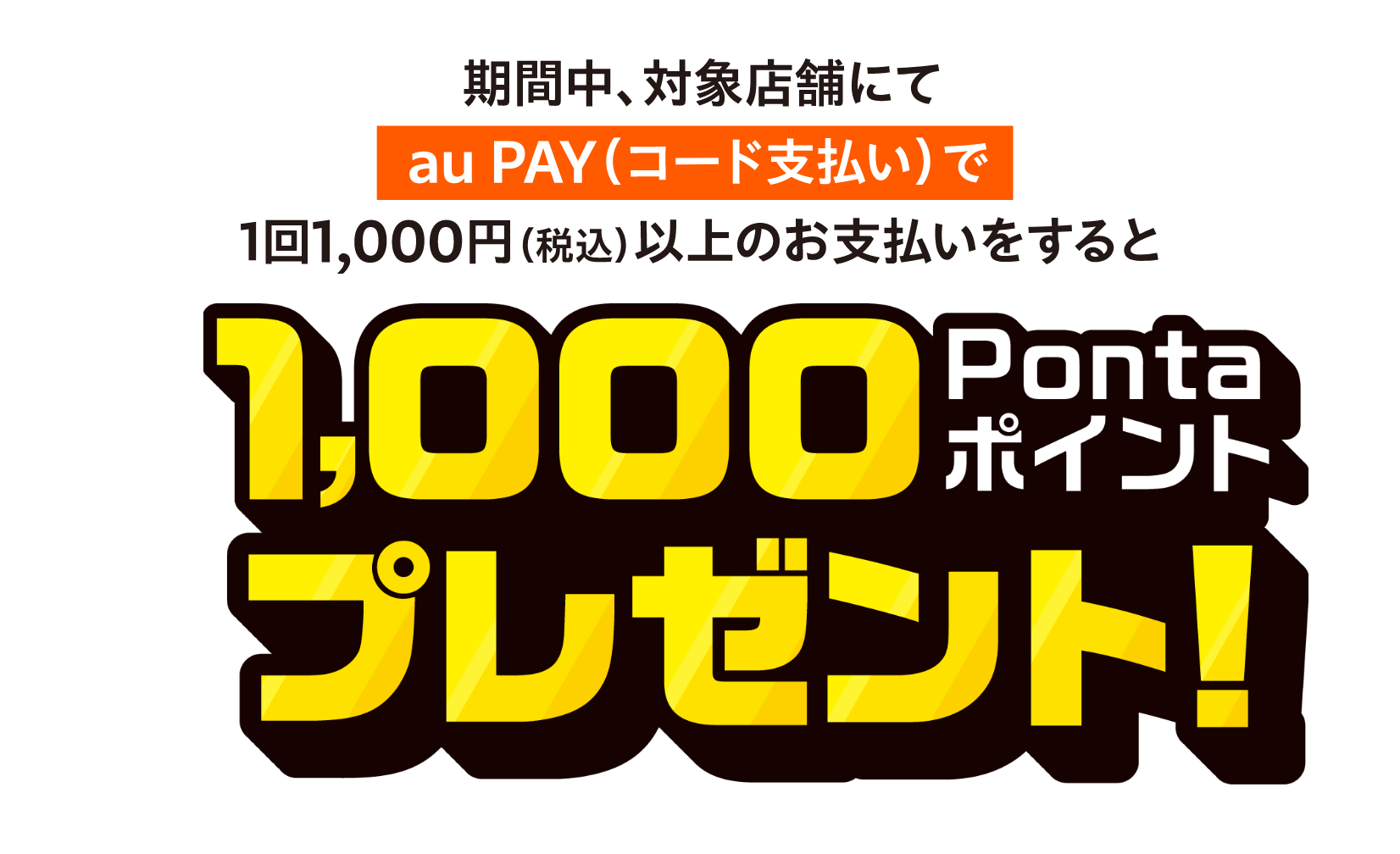 期間中、対象店舗にて1回1,000円（税込）以上のお支払いをすると、抽選で200名さまに1,000Pontaポイントプレゼント！