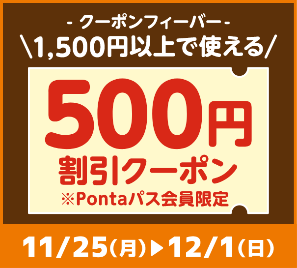 -クーポンフィーバー- 1,500円以上で使える500円割引クーポン※Pontaパス会員限定 期間：11月25日(月)～12月1日(日)