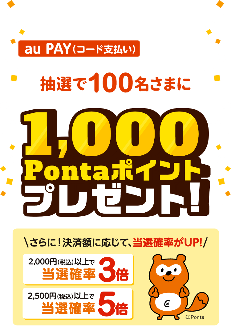 期間中、「さつま町エリアの対象店舗」で1回1,500円（税込）以上をau PAY（コード支払い）で決済すると、
        抽選で100名さまに1,000Pontaポイントプレゼント！ さらに決済額に応じて、当選確率UP！ 2,000円（税込）以上で当選確率3倍、2,500円（税込）以上で当選確率5倍！