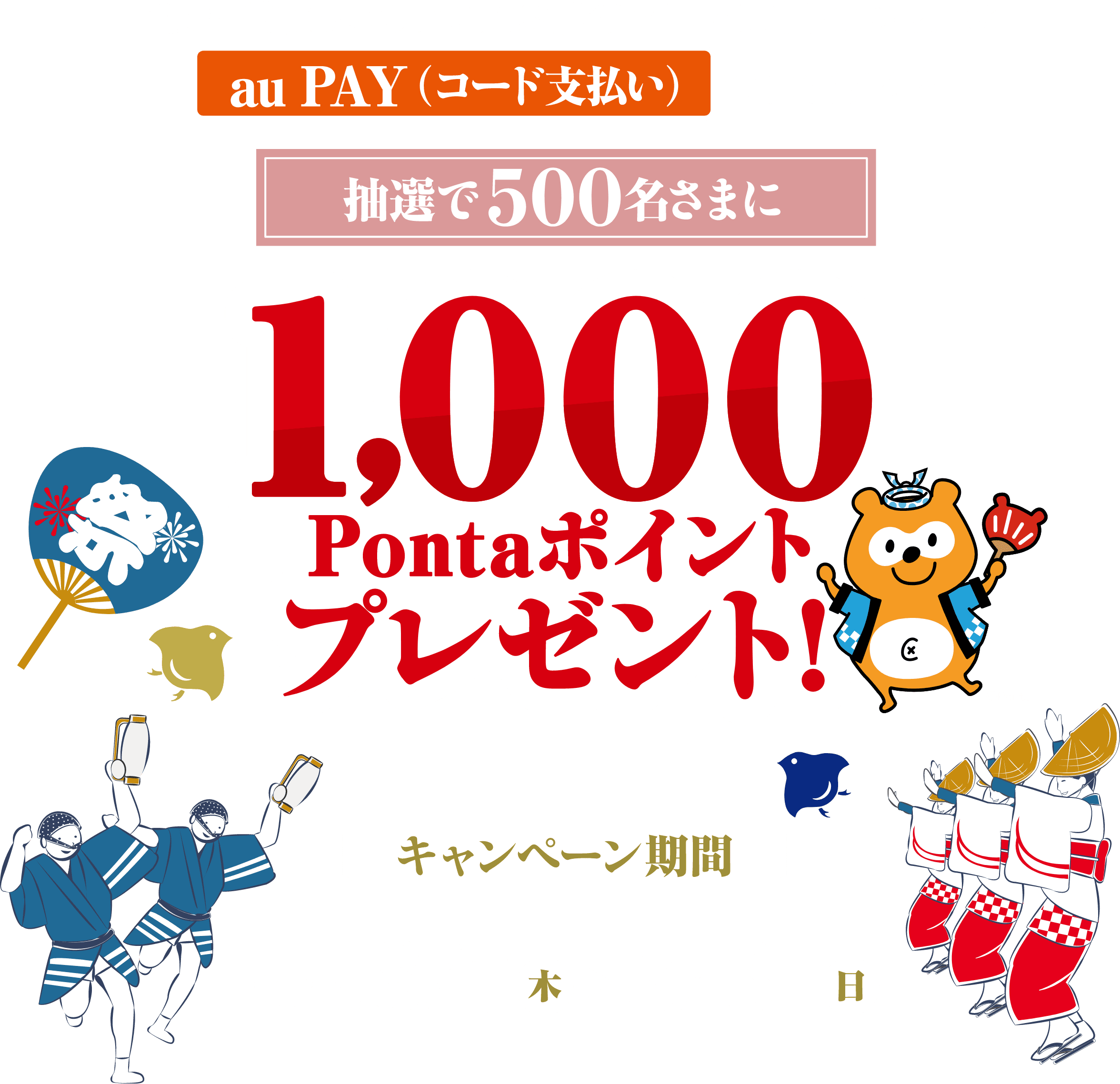阿波おどり周辺エリアの対象店舗で1回500円（税込）以上をau PAY（コード支払い）で決済すると、抽選で500名さまに1,000Pontaポイントプレゼント！【キャンペーン期間：2025年8月7日〜8月31日】