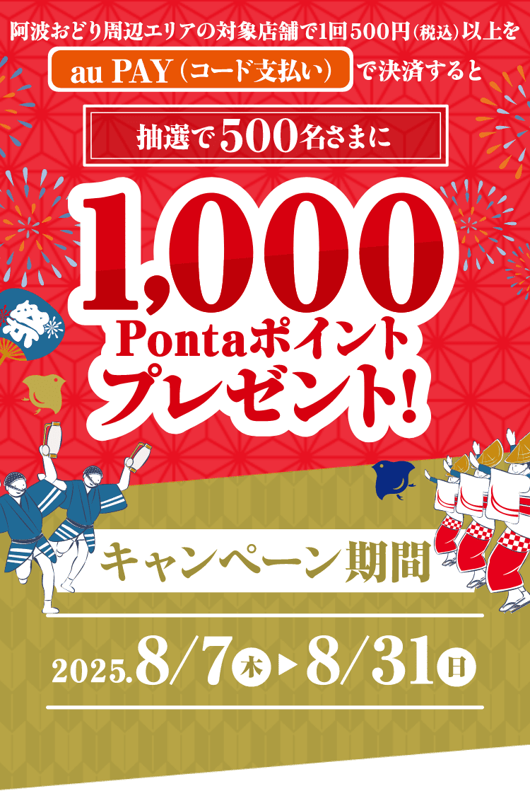 阿波おどり周辺エリアの対象店舗で1回500円（税込）以上をau PAY（コード支払い）で決済すると、抽選で500名さまに1,000Pontaポイントプレゼント！【キャンペーン期間：2025年8月7日〜8月31日】