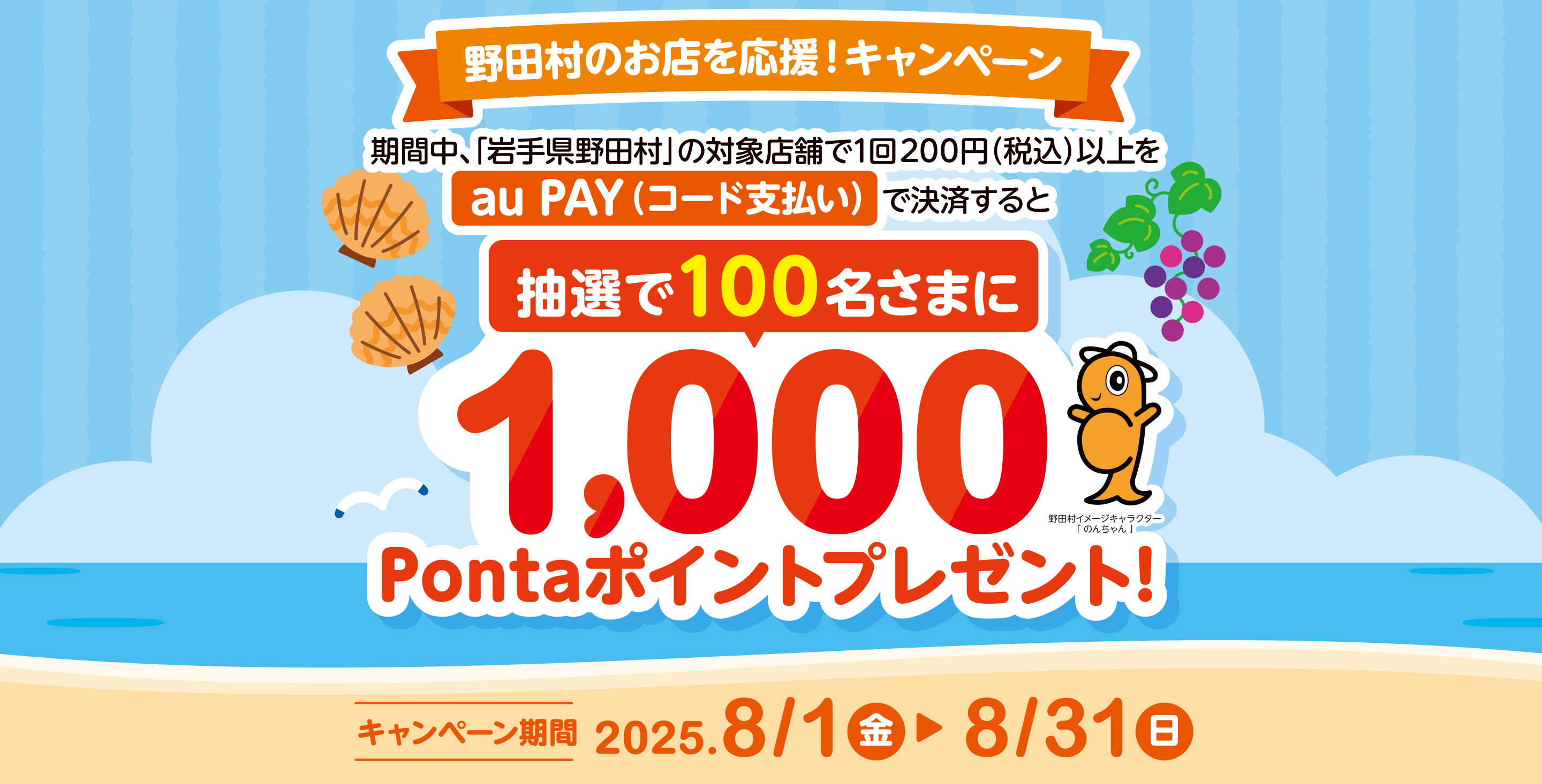 野田村のお店を応援！キャンペーン 期間中、「岩手県野田村」の対象店舗で1回200円（税込）以上をau PAY（コード支払い）で決済すると、抽選で100名さまに1,000Pontaポイントプレゼント！【キャンペーン期間：2025年8月1日（金）～2025年8月31日（日）】