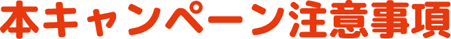本キャンペーン注意事項