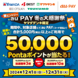 au PAY、ヤマダデンキの対象店舗でのお買い物で抽選で10,000名様に最大50,000Pontaポイントをプレゼント（2024年12月1日～）