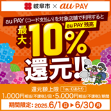 【自治体キャンペーン】岐阜県 岐阜市の対象店舗でau PAYを使うとお支払いの最大10％が戻ってくる（2025年6月1日～）