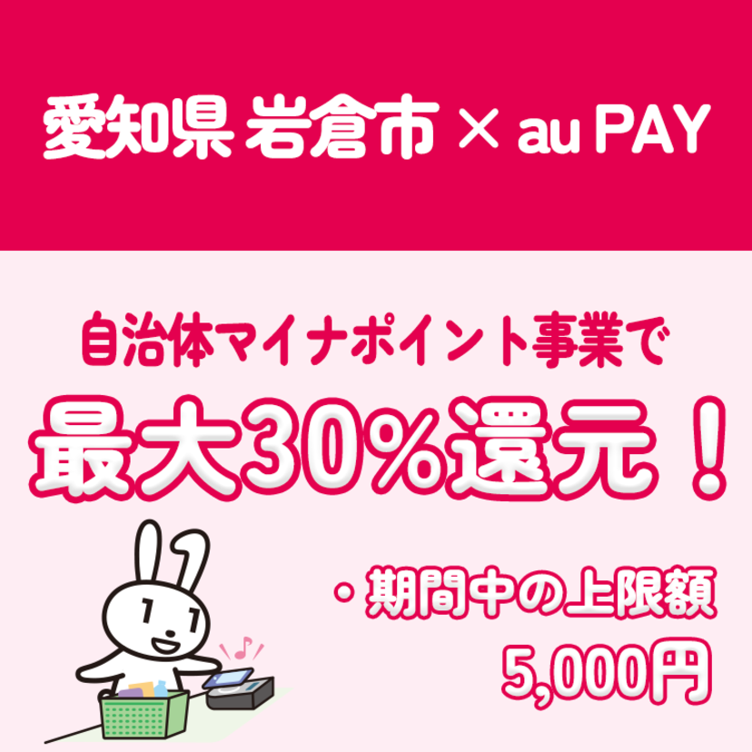 【自治体キャンペーン】愛知県 岩倉市の対象店舗でau PAYを使うとお支払いの最大30％の自治体マイナポイントを付与（2022年12月19日～）